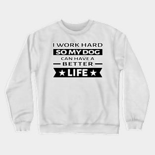 I Work Hard So My Dog Can Have a Better Life - Funny Quote Crewneck Sweatshirt